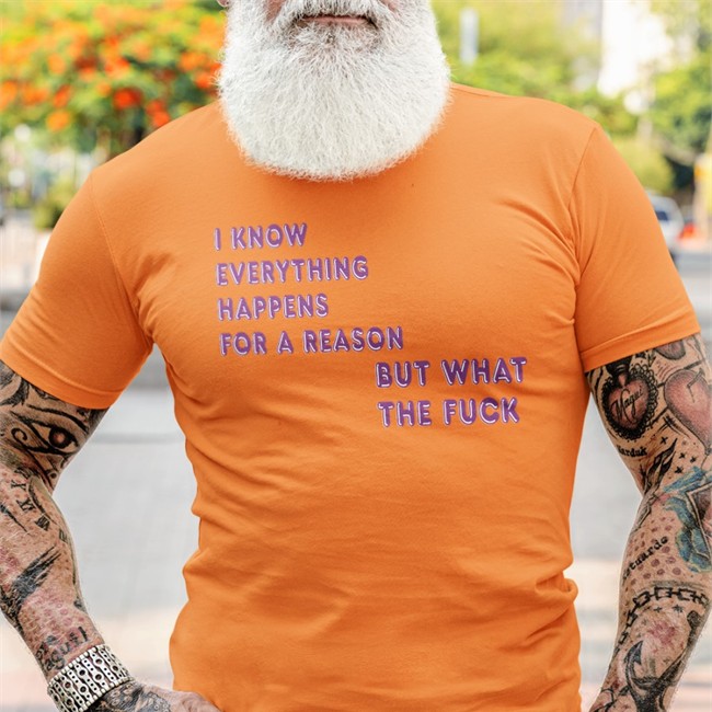 I Know Everything Happens For A Reason But What The Fuck Shirt