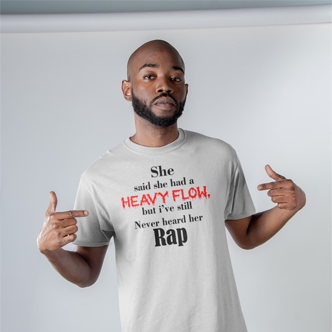 Truthful Rebel Shop She Said She Had A Heavy Flow But I've Still Never Heard Her Rap Shirts Shirts That Go Hard