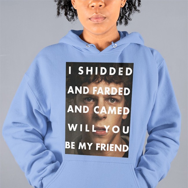 I Shidded And Farded And Camed Will You Be My Friend Shirt Funny