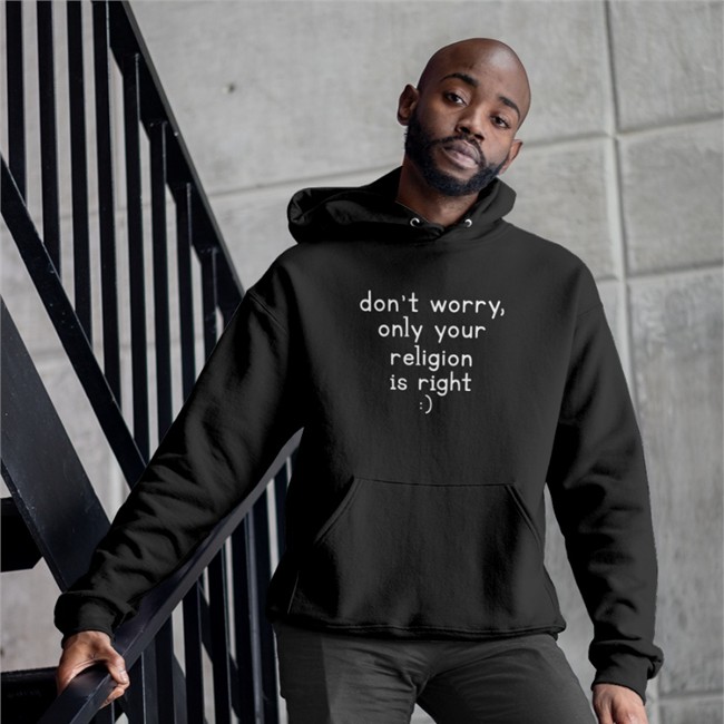 Don't Worry Only Your Religion Is Right Sweatshirt