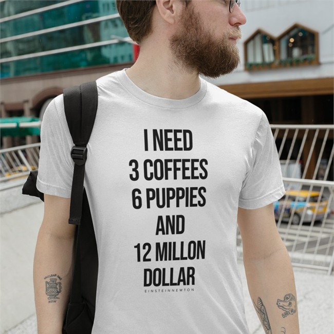 Einstein Newton Merch I Need 3 Coffees 6 Puppies And 12 Million Dollar Tee Poorly Translated Shirts