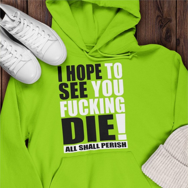 Shirts That Go Hard I Hope To See You Fucking Die Shirt