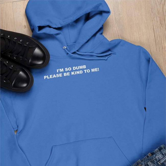 I'm So Dumb Please Be Kind To Me Sweatshirt Sophiawpelton