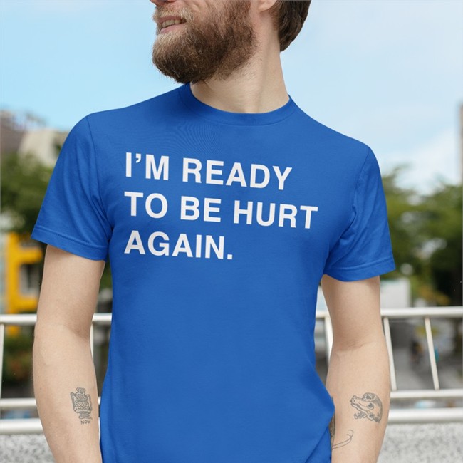 I'm Ready To Be Hurt Again Shirt Cody Delmendo Obvious Shirts Merch