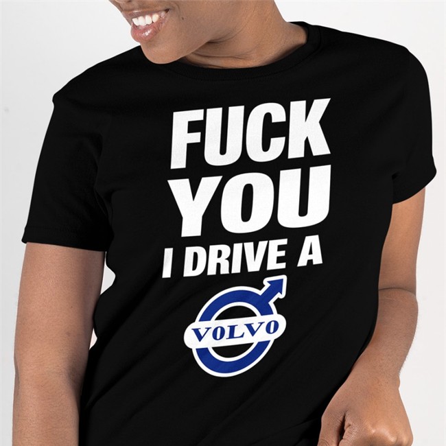Fuck You I Drive A Volvo Shirt Shirtsthtgohard