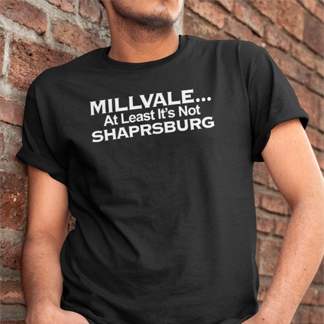 Millvale At Least It’S Not Shaprsburg Tee