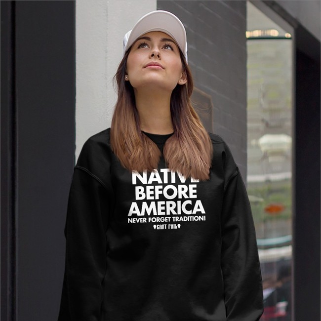 Annaaaae Native Before America Never Forget Tradition Can't Fail T Shirt