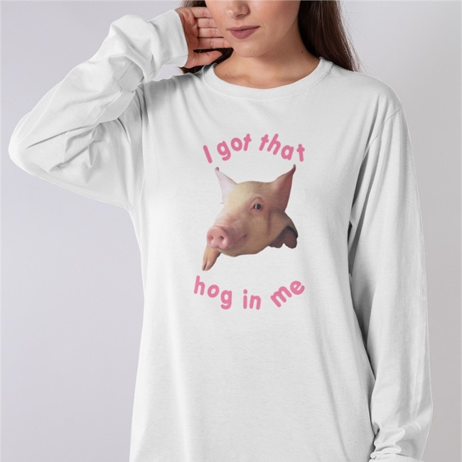 Pig Pink I Got That Hog In Me Long Sleeve Tee Shirt Shirts That Go Hard