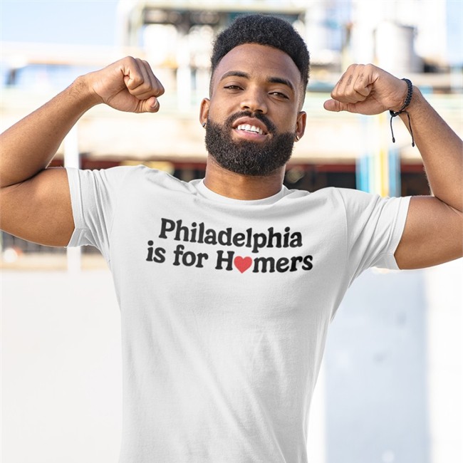 Philadelphia Is For Homers Shirts