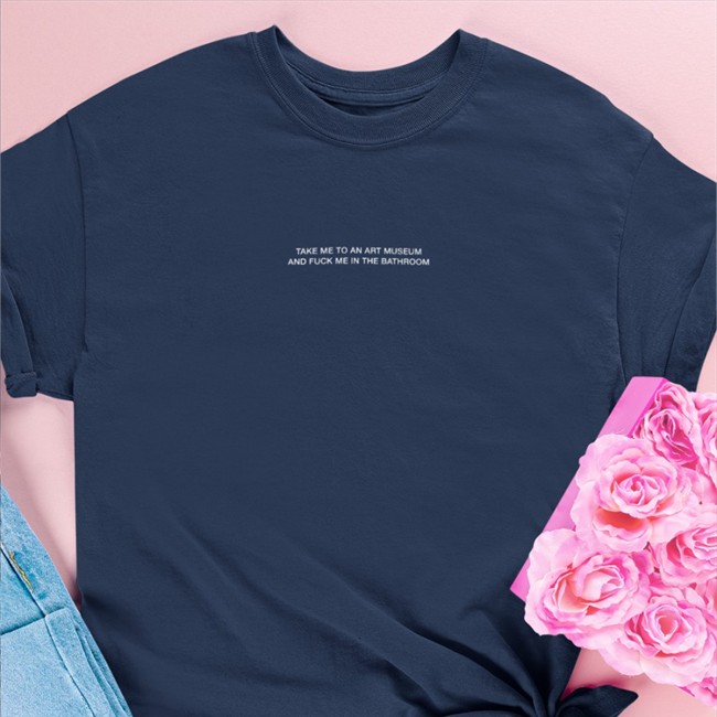 Grain Supply Co Merch Take Me To An Art Museum And Fuck Me In The Bathroom Hoodie Shirts That Go Hard