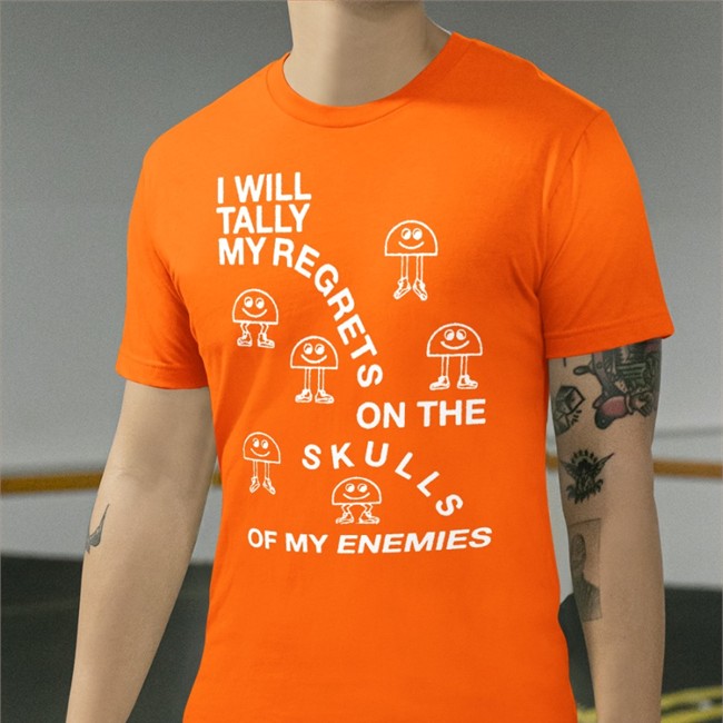 I Will Tally My Regrets On The Skulls Of My Enemies Shirt
