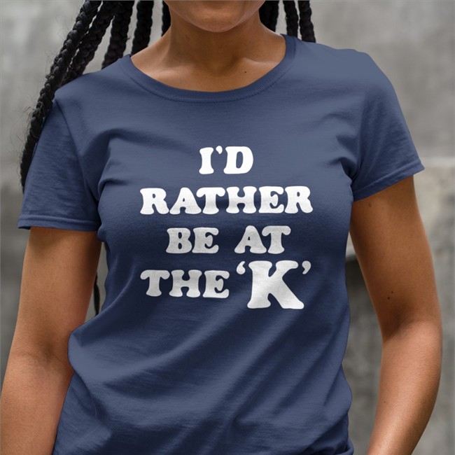 Sarah Nauser I'd Rather Be At The K T Shirts Charlie Hustle merch