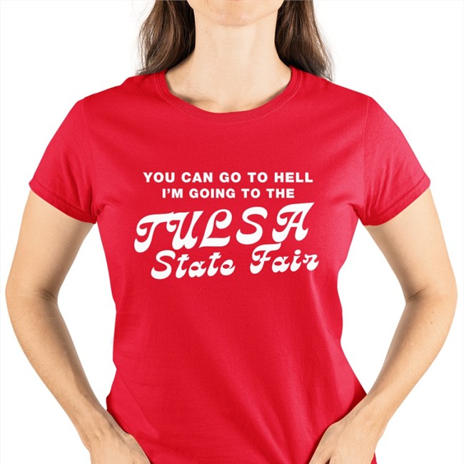 You Can Go To Hell I'm Going To The Tulsa State Fair Tee Roottulsa Same Shit Different Design
