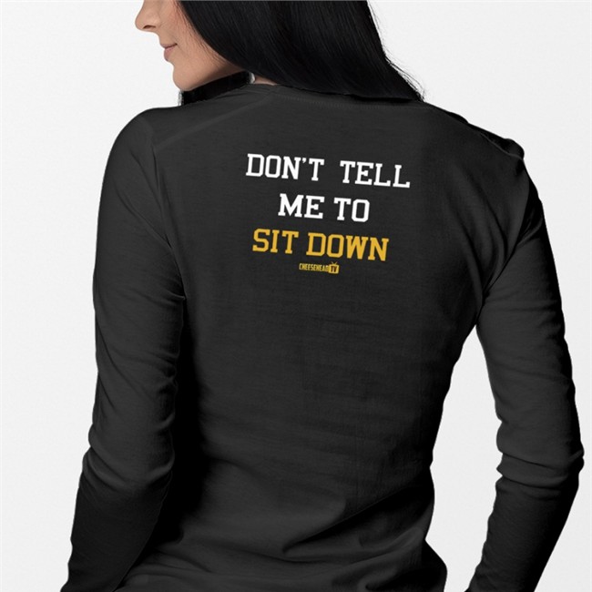Cheeseheadtv Merch Don't Tell Me To Sit Down T Shirt Aaron Nagler