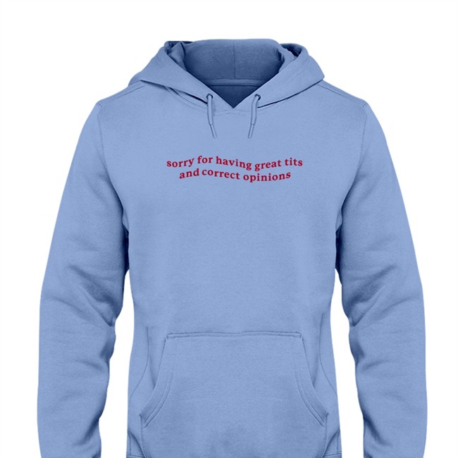 Sorry For Having Great Tits And Correct Opinions Tee Shirt