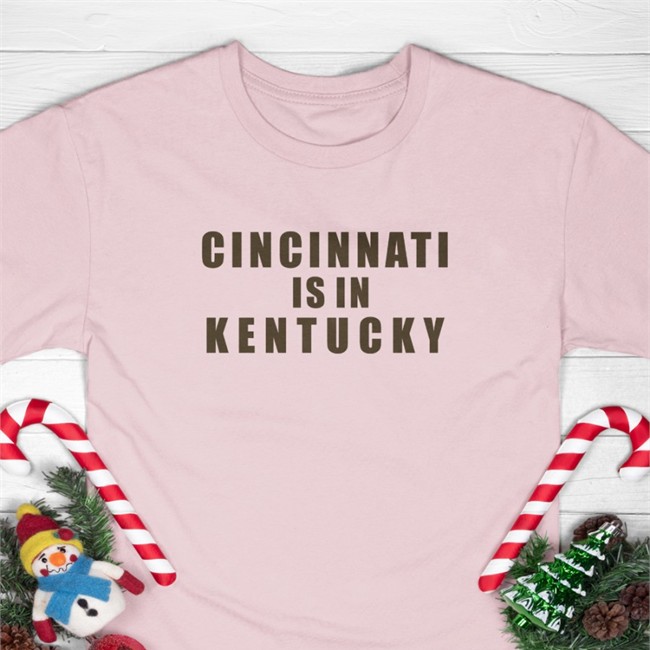 Cincinnati Is In Kentucky Shirts