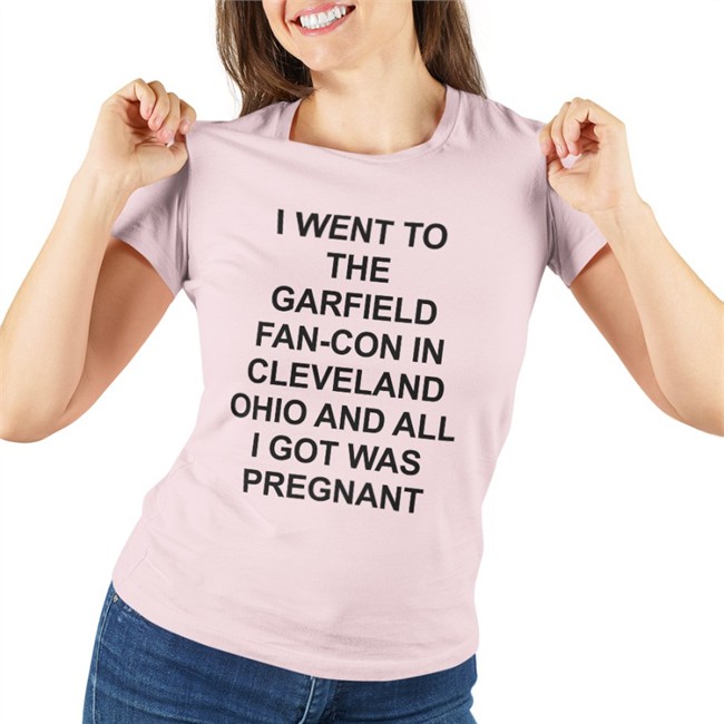I Went To The Garfield Fan-Con In Cleveland Ohio And All I Got Was Pregnant Shirts Shirts That Go Hard
