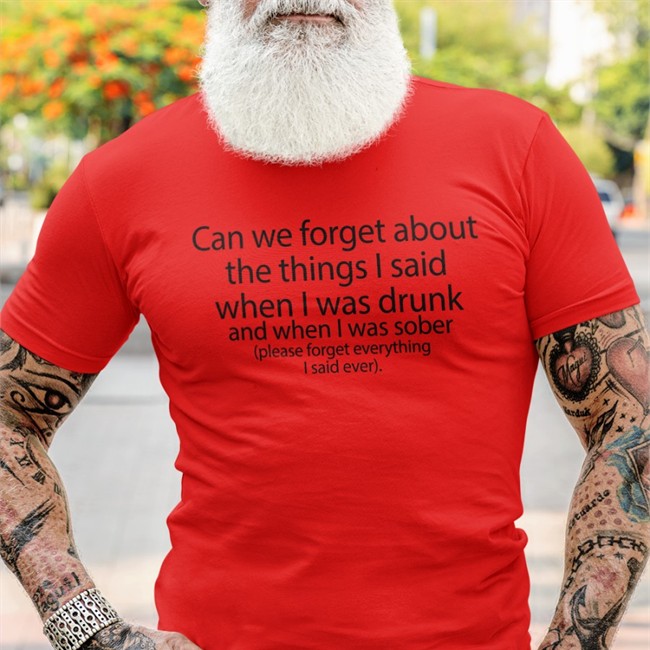 Shirts That Go Hard Can We Forget About The Things I Said When I Was Drunk And When I Was Sober Shirts The Good Shirts Merch