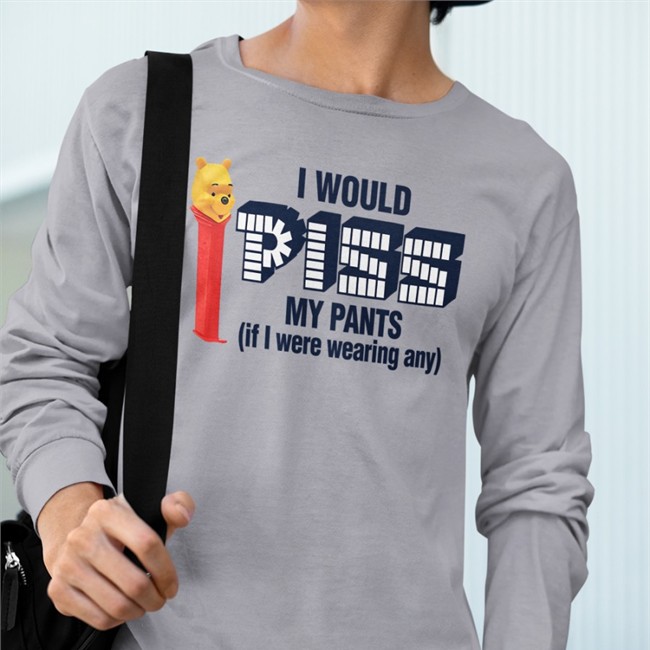 Shirts That Go Hard I Would Piss My Pants If I Were Wearing Any Sweatshirts Winnie The Pooh