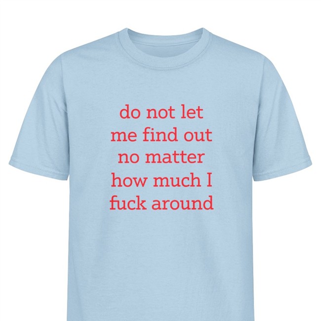 Shitheadsteve Do Not Let Me Find Out No Matter How Much I Fuck Around Tee Shirt White