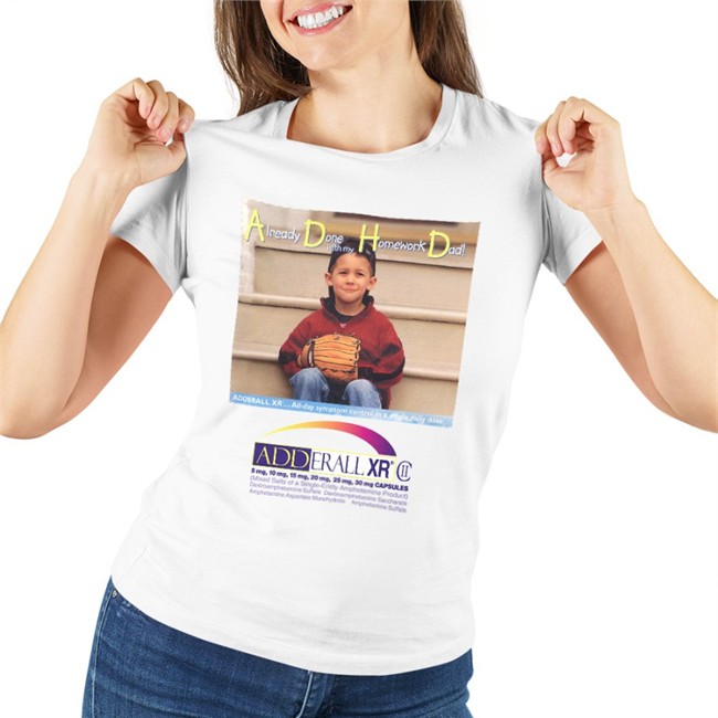 Already Done With My Homework Dad Adderall Xr T Shirts
