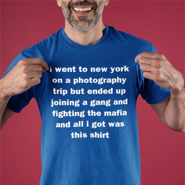 I Went To New York On A Photography Trip But Ended Up Joining A Gang And Fighting The Mafia And All I Got Was This Shirt Tee