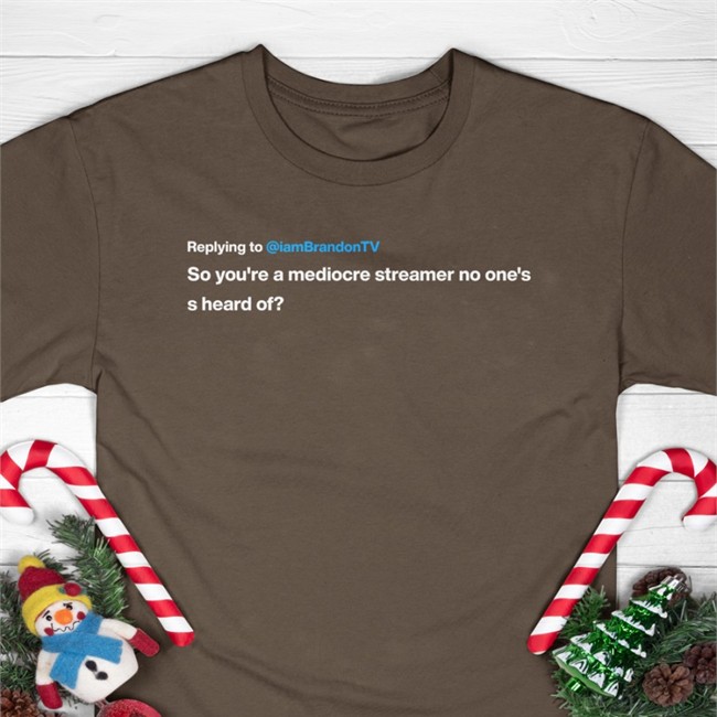 Best Seller Replying To Iambrandontv So You're A Mediocre Streamer No One's S Heard Of Shirt Iambrandontv