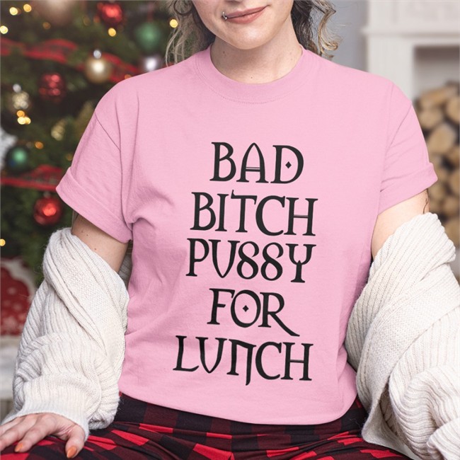 Bad Bitch Pussy For Lunch Shirt Shirts That Go Hard Shirtsthtgohard