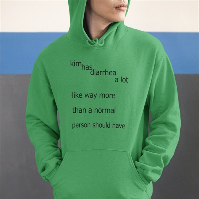 Shirts That Go Hard Kim Has Diarrhea A Lot Like Way More Than A Norrmal Person Should Have Hooded Sweatshirt Shirtsthtgohard