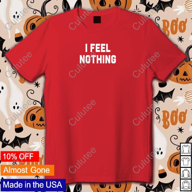 Thinkercooke I Feel Nothing Shirt 2022