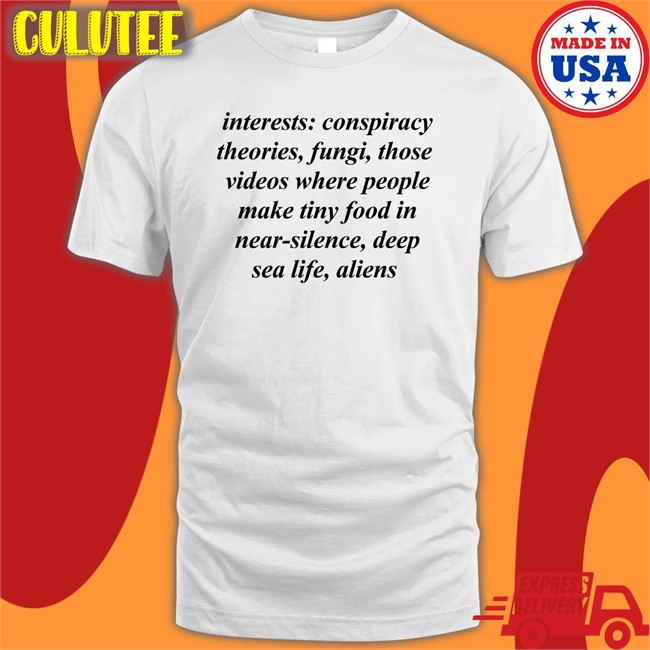 Interests Conspiracy Theories Fungi Those Videos Where People Make Tiny Food In Near Silence Deep Sea Life Aliens T Shirt