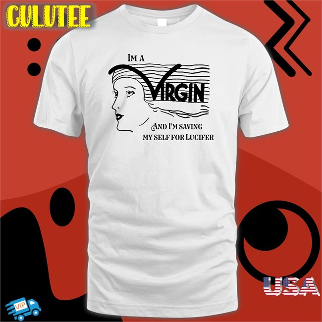 I'm A Virgin And I'm Saving Myself For Lucifer Tee Shirts That Go Hard