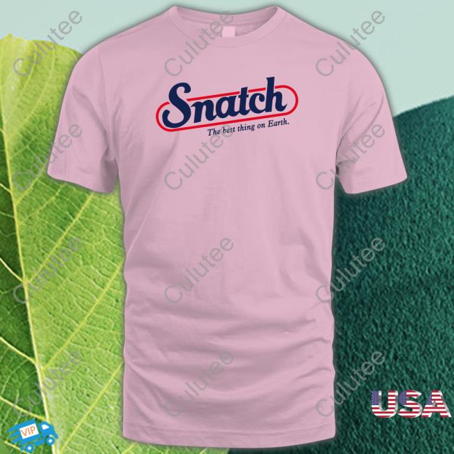 Official Snatch The Best Thing On Earth Shirts