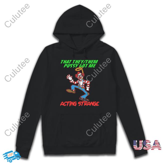 Thegoodshirts That They Them Pussy Got Me Acting Strange Hooded Sweatshirt