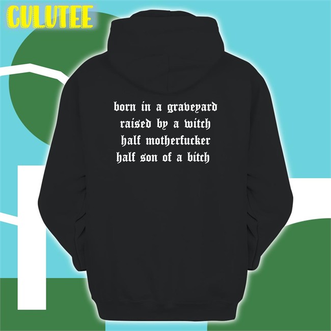Born In A Graveyard Raised By A Witch Half Motherfucker Half Son Of A Bitch Long Sleeve T Shirt