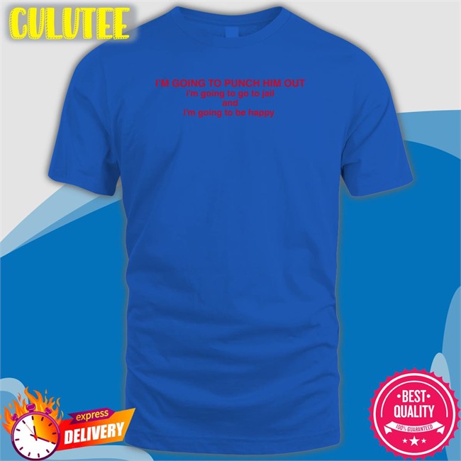 I'm Going To Punch Him Out I'm Going To Go To Jail And I'm Going To Be Happy Hoodie Nancy Pelosi Nancy Pelosi I'm Going To Punch Him Out I'm Going To Go To Jail And I'm Going To Be Happy Long Sleeve T Shirt