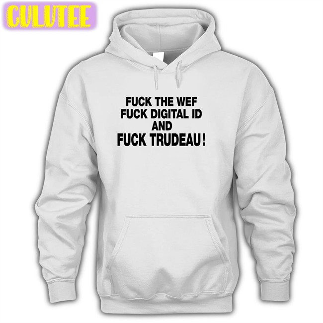 Fuck The Wef Fuck Digital Id And Fuck Trudeau T Shirts Nadia03379363 Unitedwewin