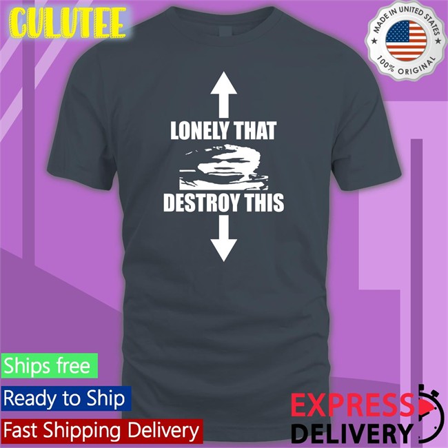 Lonely That Destroy This T-Shirt