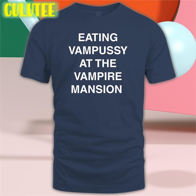 Eating Vampussy At The Vampire Mansion Shirt Meme