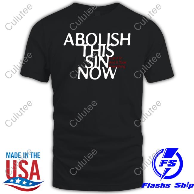Abolish This Sin Now Shirts I Let It In And It Took Everything