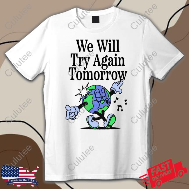 We Will Try Again Tomorrow T Shirt