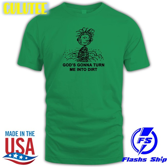 Shirts That Go Hard God’S Gonna Turn Me Into Dirt Sweatshirt I Need God Merch