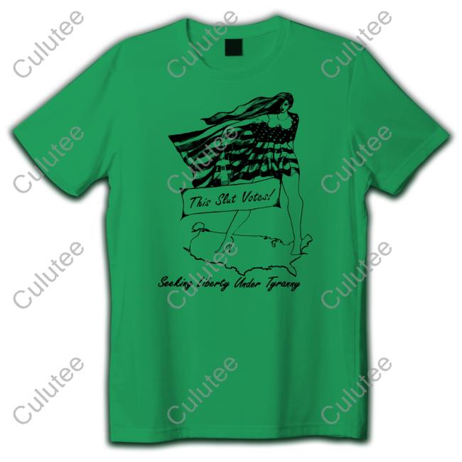 Shirtsthtgohard Shirts That Go Hard This Slut Votes Seeking Liberty Under Tyranny Shirt