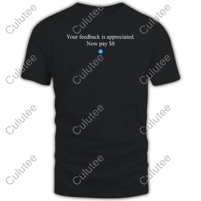 Elonmusk Elon Musk Your Feedback Is Appreciated Now Pay $8 T Shirt