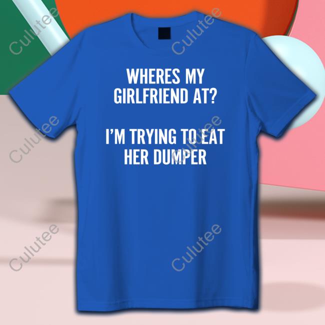 Where's My Girlfriend At I'm Trying To Eat Her Dumper Tank Top