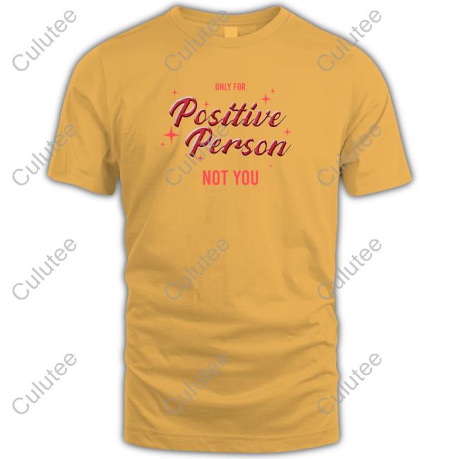Only For Positive Person Not You Shirt 2022 Winmetawin Velencebkk