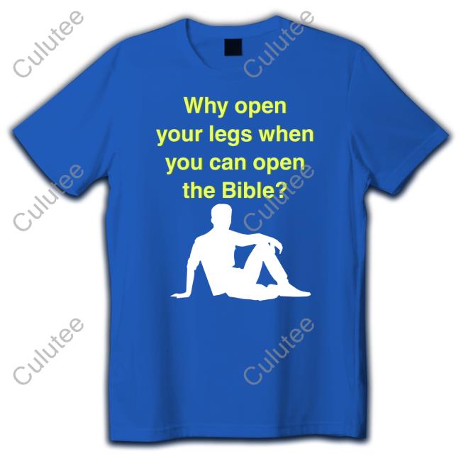 Why Open Your Legs When You Can Open The Bible Tee
