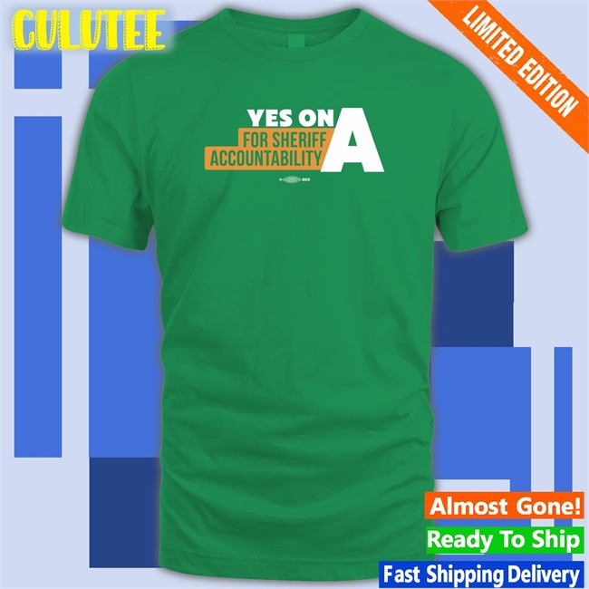 Yes On A For Sheriff Accountability Tee