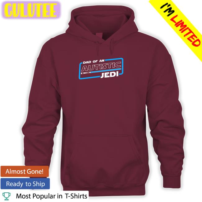 Shirts That Go Hard Dad Of An Autistic Jedi Hoodie Star Wars Autism Dad