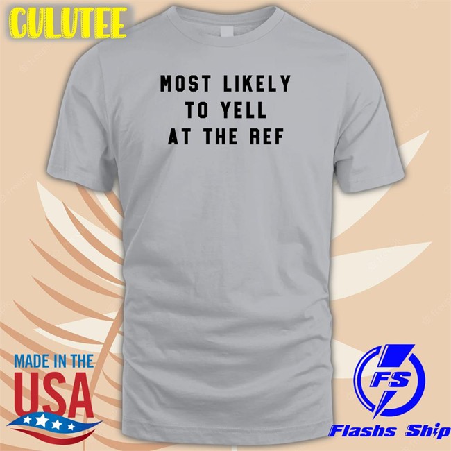 Most Likely To Yell At The Ref T Shirt